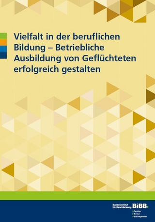Vielfalt in der beruflichen Bildung - betriebliche Ausbildung von Geflüchteten erfolgreich gestalten