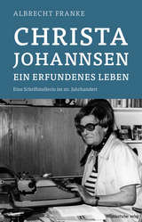 Christa Johannsen &ndash; ein erfundenes Leben - Albrecht Franke