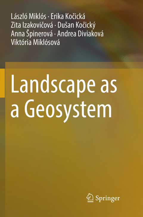 Landscape as a Geosystem - L&aacute;szl&oacute; Mikl&oacute;s, Erika Kočick&aacute;, Zita Izakovičov&aacute;, Du&scaron;an Kočick&yacute;, Anna &Scaron;pinerov&aacute;, Andrea Diviakov&aacute;, Vikt&oacute;ria Mikl&oacute;sov&aacute;