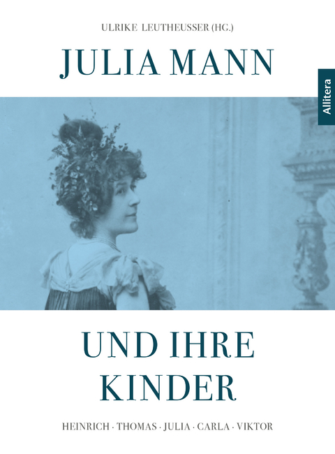 Julia Mann und ihre Kinder - Heinrich Detering, Manfred Eickhölter, Dirk Heißerer, Willi Jasper, Ulrike Leutheusser, Paolo Astor Soethe, Dieter Strauss