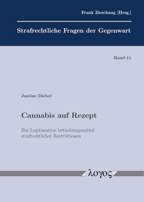 Cannabis auf Rezept - Zur Legitimation bet&auml;ubungsmittelstrafrechtlicher Restriktionen - Justine Diebel
