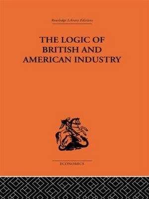 Logic of British and American Industry -  P. Sargant Florence