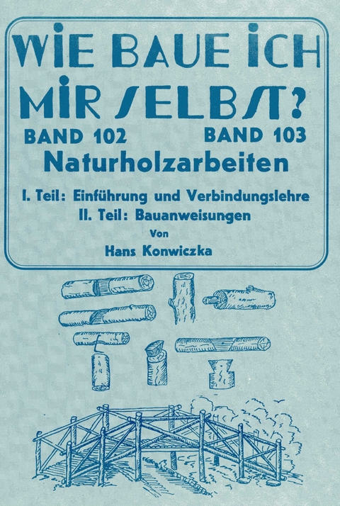 Wie baue ich mir selbst - Naturholzarbeiten - Hans Konwiczka