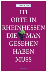111 Orte in Rheinhessen, die man gesehen haben muss - Jung, Stefanie
