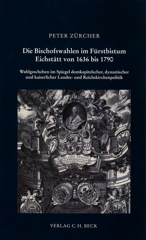 Schriftenreihe zur bayerischen Landesgeschichte / Die Bischofswahlen im F&uuml;rstbistum Eichst&auml;tt von 1636 bis 1790 - Peter Z&uuml;rcher