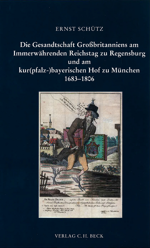Schriftenreihe zur bayerischen Landesgeschichte / Die Gesandtschaft Gro&szlig;britanniens am Immerw&auml;hrenden Reichstag zu Regensburg und am kur(pfalz-)bayerischen Hof zu M&uuml;nchen 1683 - 1806 - Ernst Sch&uuml;tz