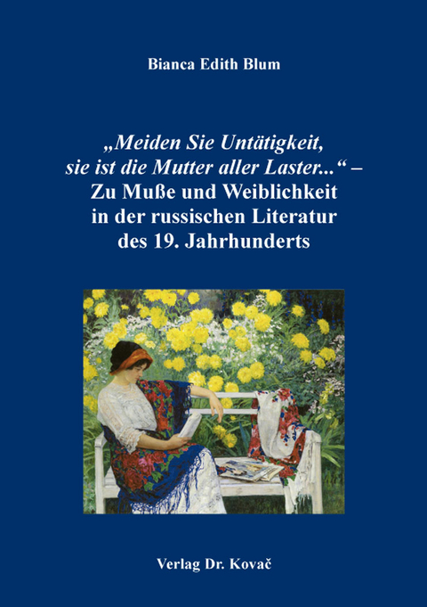 &bdquo;Meiden Sie Unt&auml;tigkeit, sie ist die Mutter aller Laster...&ldquo; &ndash; Zu Mu&szlig;e und Weiblichkeit in der russischen Literatur des 19. Jahrhunderts - Bianca Edith Blum