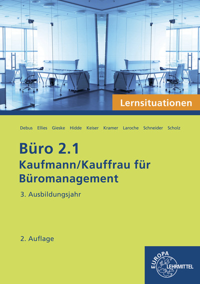 B&uuml;ro 2.1 - Lernsituationen - 3. Ausbildungsjahr - Martin Debus, Cordula Ellies, Anita Gieske, Stephanie Hidde, Gerd Keiser, Holger Kramer, Andreas Laroche, Alexander Schneider, Annika Scholz