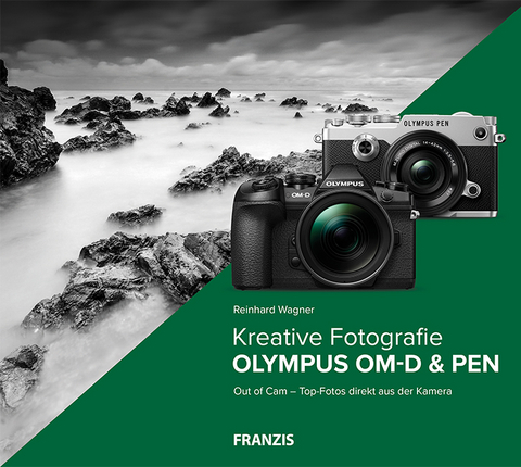 Kreative Fotografie mit Olympus OM-D & PEN - Reinhard Wagner