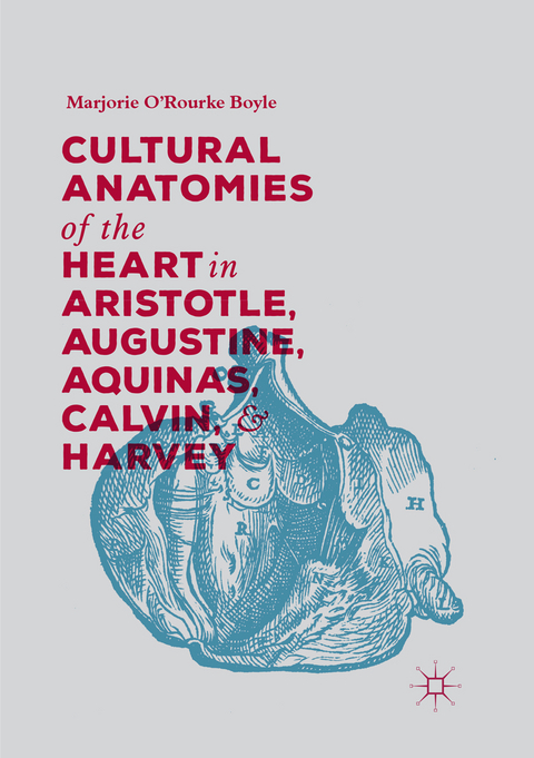 Cultural Anatomies of the Heart in Aristotle, Augustine, Aquinas, Calvin, and Harvey - Marjorie O'Rourke Boyle