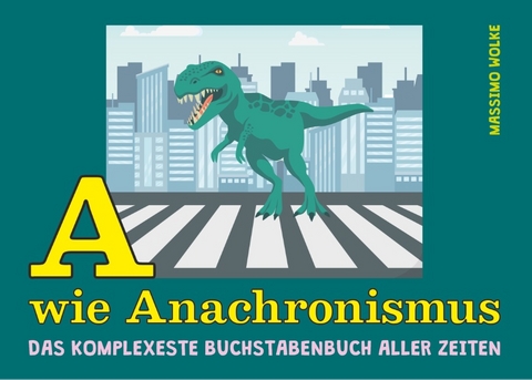 A wie Anachronismus - Das komplexeste Buchstabenbuch aller Zeiten - Massimo Wolke