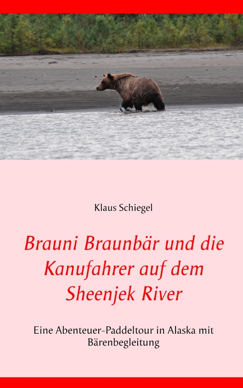 Brauni Braunb&auml;r und die Kanufahrer auf dem Sheenjek River - Klaus Schiegel