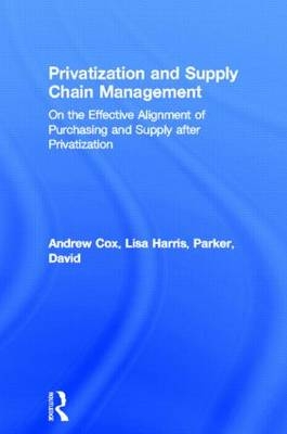 Privatization and Supply Chain Management -  Andrew Cox,  Lisa Harris,  David Parker