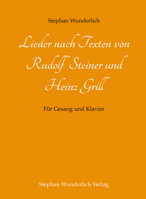 Lieder nach Texten von Rudolf Steiner und Heinz Grill - Stephan Wunderlich