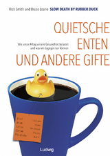 Slow Death by Rubber Duck: Quietscheenten und andere Gifte. Wie unser Alltag unsere Gesundheit belastet und was wir dagegen tun k&ouml;nnen - Rick Smith, Bruce Lourie