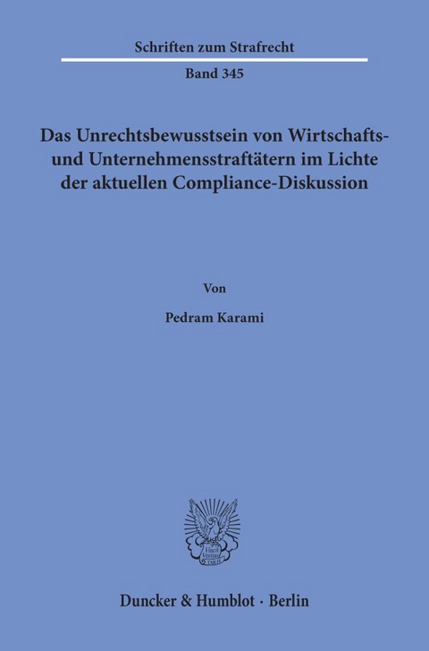 Das Unrechtsbewusstsein von Wirtschafts- und Unternehmensstraft&auml;tern im Lichte der aktuellen Compliance-Diskussion. - Pedram Karami