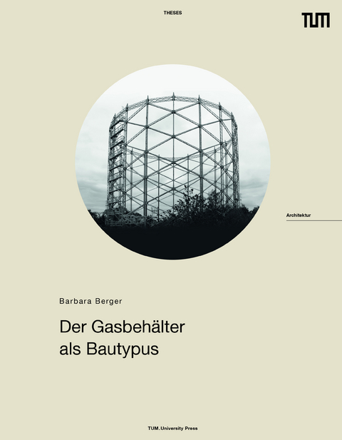 Der Gasbeh&auml;lter als Bautypus - Barbara Berger