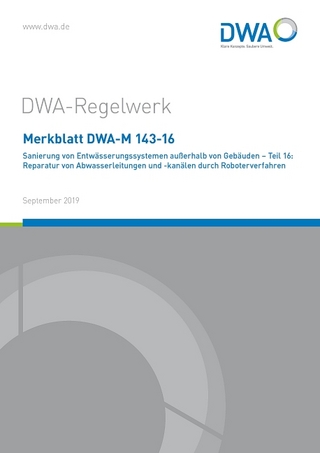 Merkblatt DWA-M 143-16 Sanierung von Entwässerungssystemen außerhalb von Gebäuden - Teil 16: Reparatur von Abwasserleitungen und -kanälen durch Roboterverfahren