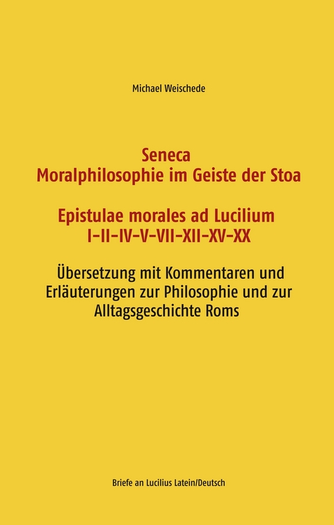 Seneca - Moralphilosophie im Geiste der Stoa - Epistulae morales ad Lucilium I-II-IV-V-VII-XII-XV-XX - Michael Weischede