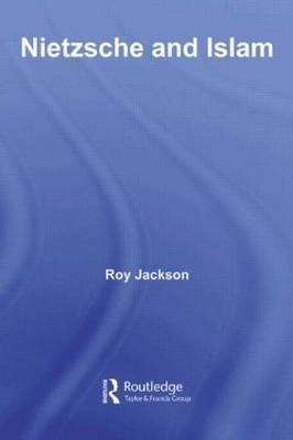 Nietzsche and Islam -  Roy Jackson