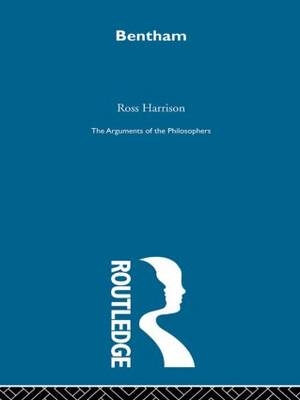 Bentham (Arguments of the Philosophers) -  Ross Harrison