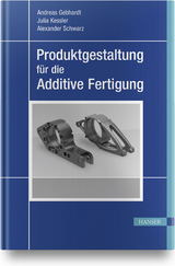 Produktgestaltung f&uuml;r die Additive Fertigung - Andreas Gebhardt, Julia Kessler, Alexander Schwarz