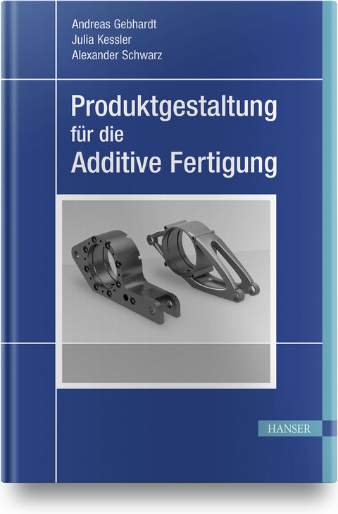 Produktgestaltung f&uuml;r die Additive Fertigung - Andreas Gebhardt, Julia Kessler, Alexander Schwarz