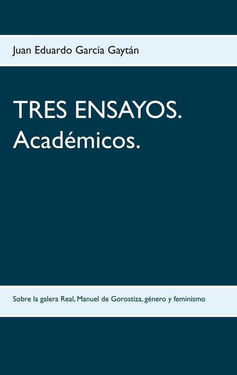 TRES ENSAYOS. Acad&eacute;micos. - Juan Eduardo Garc&iacute;a Gayt&aacute;n