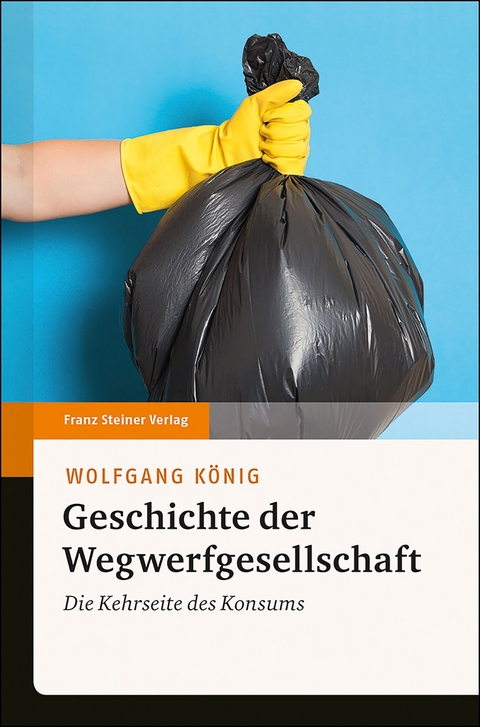 Geschichte der Wegwerfgesellschaft - Wolfgang K&ouml;nig