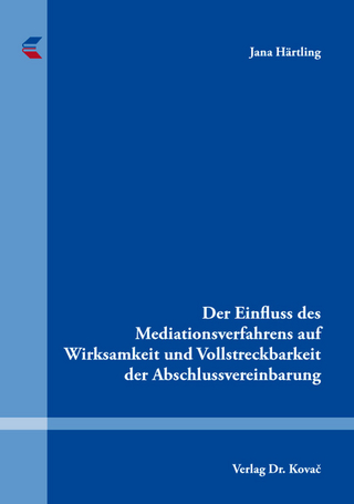Der Einfluss des Mediationsverfahrens auf Wirksamkeit und Vollstreckbarkeit der Abschlussvereinbarung