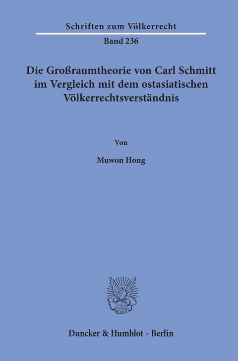 Die Gro&szlig;raumtheorie von Carl Schmitt im Vergleich mit dem ostasiatischen V&ouml;lkerrechtsverst&auml;ndnis. - Muwon Hong