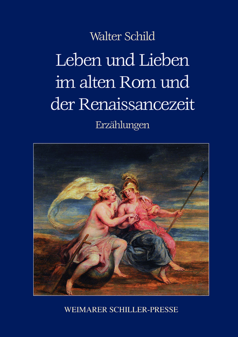 Leben und Lieben im alten Rom und der Renaissancezeit - Walter Schild
