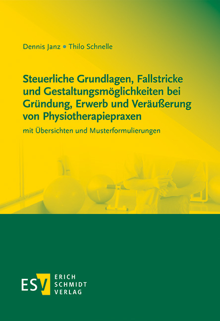 Steuerliche Grundlagen, Fallstricke und Gestaltungsm&ouml;glichkeiten bei Gr&uuml;ndung, Erwerb und Ver&auml;u&szlig;erung von Physiotherapiepraxen - Dennis Janz, Thilo Schnelle