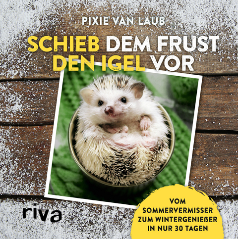 Schieb dem Frust den Igel vor - Pixie van Laub
