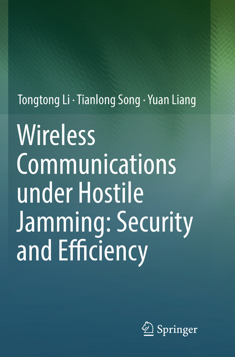 Wireless Communications under Hostile Jamming: Security and Efficiency - Tongtong Li, Tianlong Song, Yuan Liang