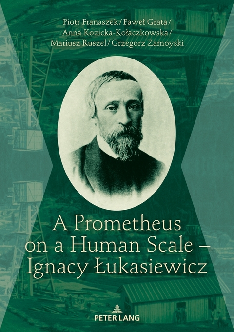 A Prometheus on a Human Scale &ndash; Ignacy Łukasiewicz - Piotr Franaszek, Paweł Grata, Kozicka-Kołaczkowska Anna, Mariusz Ruszel, Grzegorz Zamoyski