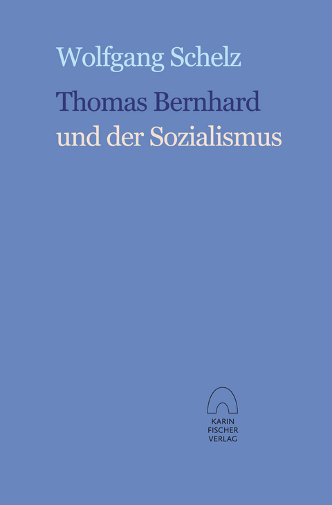 Thomas Bernhard und der Sozialismus - Wolfgang Schelz