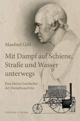 Mit Dampf auf Schiene, Stra&szlig;e und Wasser unterwegs - Manfred Gihl