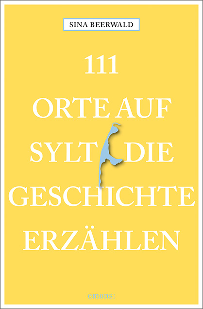 111 Orte auf Sylt, die Geschichte erz&auml;hlen - Sina Beerwald