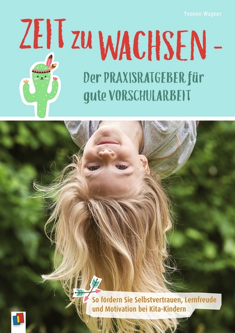 Zeit zu wachsen - Der Praxisratgeber f&uuml;r gute Vorschularbeit - Yvonne Wagner