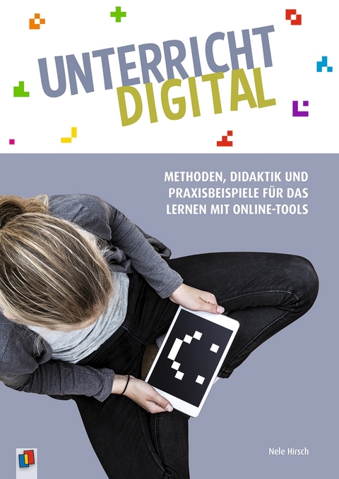 Unterricht digital &ndash; Methoden, Didaktik und Praxisbeispiele f&uuml;r das Lernen mit Online-Tools - Nele Hirsch