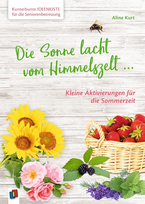 Kunterbunte Ideenkiste f&uuml;r die Seniorenbetreuung: Die Sonne lacht vom Himmelszelt ... - Aline Kurt