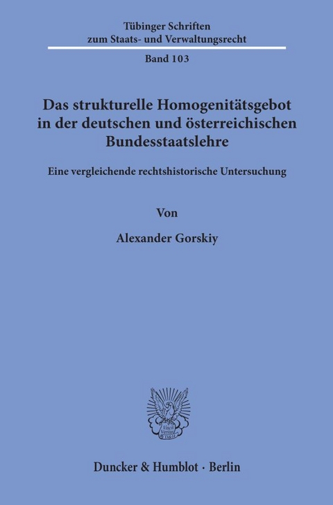 Das strukturelle Homogenit&auml;tsgebot in der deutschen und &ouml;sterreichischen Bundesstaatslehre. - Alexander Gorskiy