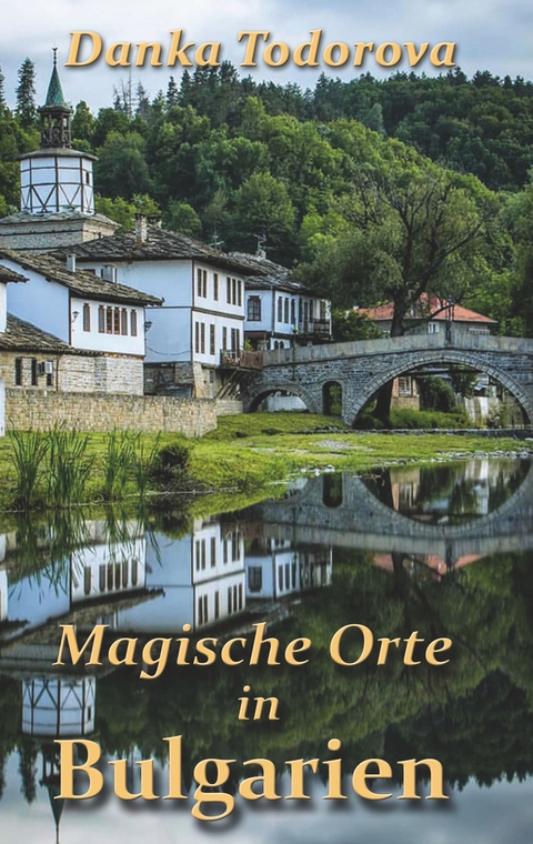 Magische Orte in Bulgarien - Danka Todorova