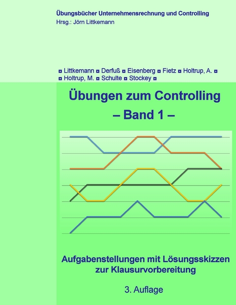 &Uuml;bungen zum Controlling - Band 1 - J&ouml;rn Littkemann, Klaus Derfu&szlig;, David Eisenberg, Axel Fietz, Anja Holtrup, Michael Holtrup, Klaus Schulte, Christine Stockey