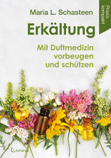 Erk&auml;ltung - Mit Duftmedizin vorbeugen und sch&uuml;tzen - Maria L. Schasteen