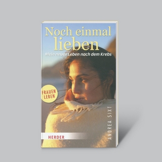 Noch einmal lieben - Mein neues Leben nach dem Krebs