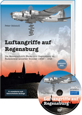 Luftangriffe auf Regensburg &ndash; Die Messerschmitt-Werke und Regensburg im Fadenkreuz alliierter Bomber 1939 &ndash; 1945 - Peter Schmoll