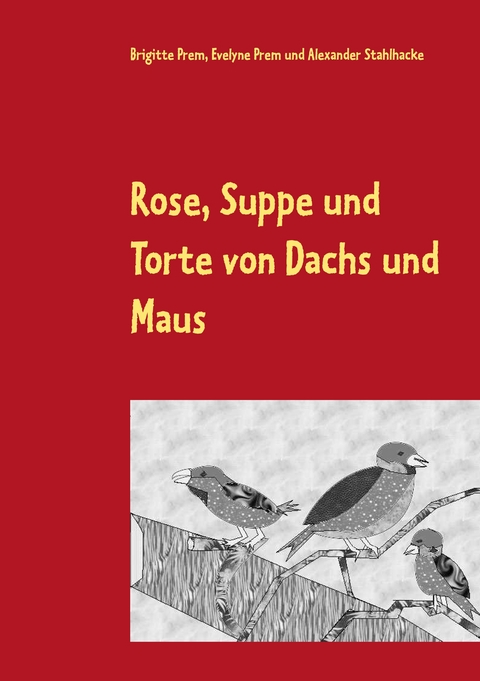 Rose, Suppe und Torte von Dachs und Maus - Brigitte Prem, Evelyne Prem, Alexander Stahlhacke