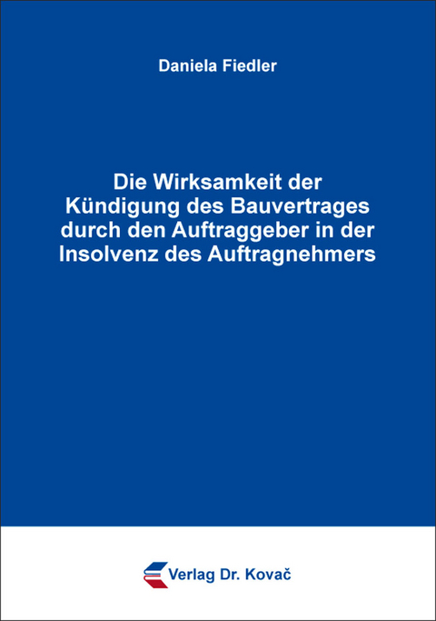 Die Wirksamkeit der K&uuml;ndigung des Bauvertrages durch den Auftraggeber in der Insolvenz des Auftragnehmers - Daniela Fiedler